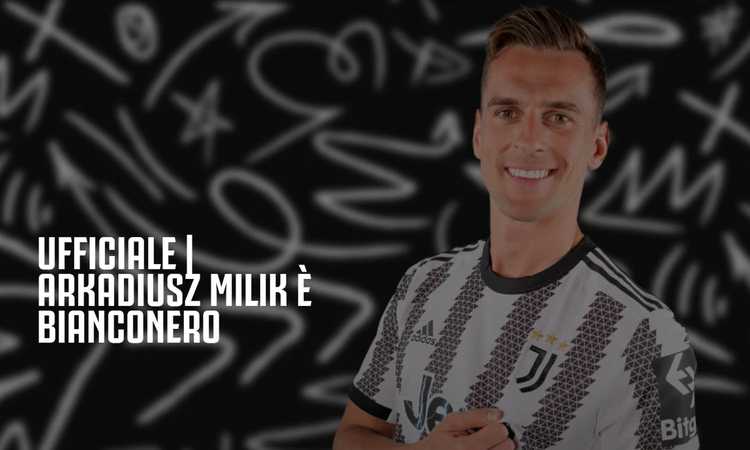 Juve, UFFICIALE l'arrivo di Milik: tutti i dettagli e le cifre dell'affare