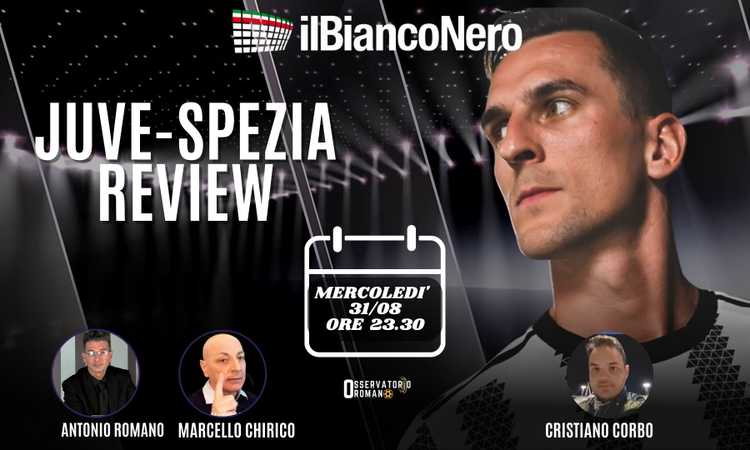 OR LIVE: il post Juve-Spezia con Marcello Chirico e Cristiano Corbo