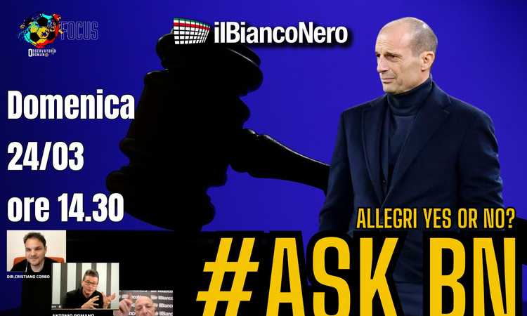 OR LIVE, #AskBN: Allegri sì o no? In diretta con Corbo, Chirico e le domande dei tifosi